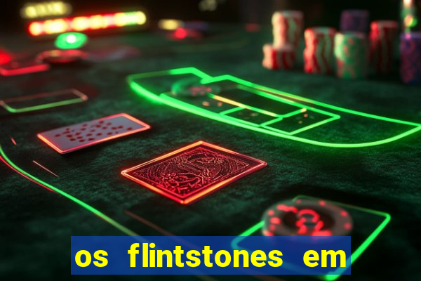 os flintstones em viva rock vegas filme completo dublado